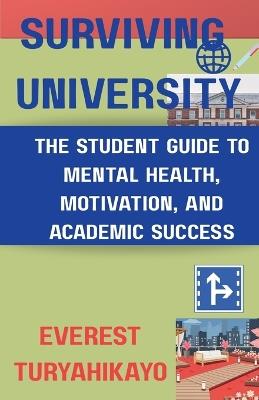 Surviving University: The Student Guide to Mental Health, Motivation and Academic Success - Everest Turyahikayo - cover