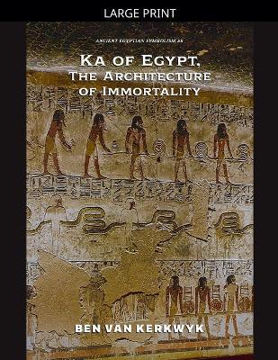 Ka of Egypt, The Architecture of Immortality - Ben Van Kerkwyk - cover