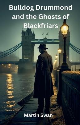 Bulldog Drummond and the Ghosts of Blackfriars - Martin Swan - cover