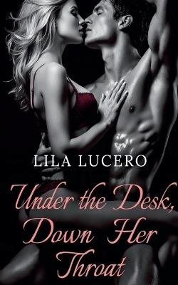 Under the Desk, Down Her Throat - Lila Lucero - cover