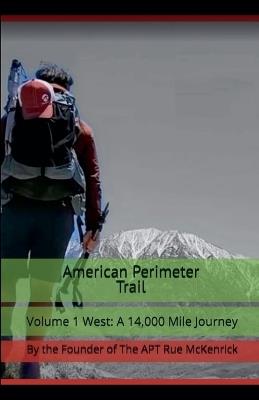 American Perimeter Trail Volume 1 West: A 14,000 Mile Journey - Rue McKenrick - cover