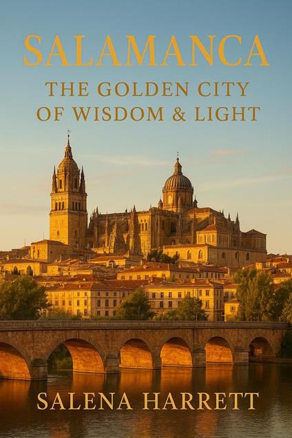 Salamanca Travel Guide ''Spain’s Golden City of Wisdom & Light”