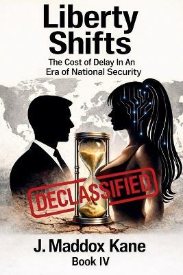 Liberty Shifts: The Cost of Delay In An Era of National Security - J Maddox Kane - cover