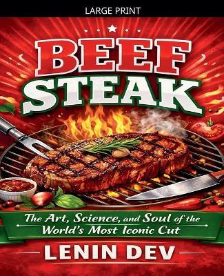 Beef Steak: The Art, Science, and Soul of the World's Most Iconic Cut - Lenin Dev - cover