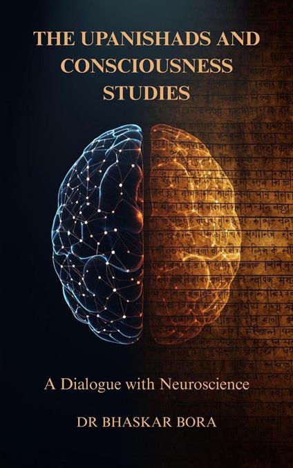 The Upanishads and Consciousness Studies: A Dialogue with Neuroscience