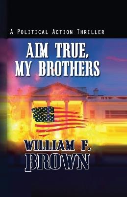 Aim True, My Brothers - William F Brown - cover