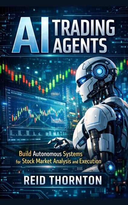 AI Trading Agents: Build Autonomous Systems for Stock Market Analysis and Execution