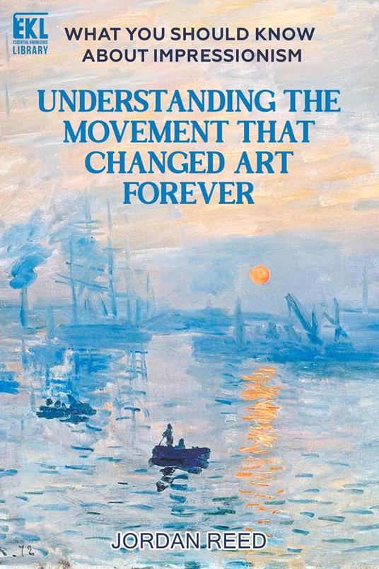 What You Should Know About Impressionism: Understanding the Movement That Changed Art Forever