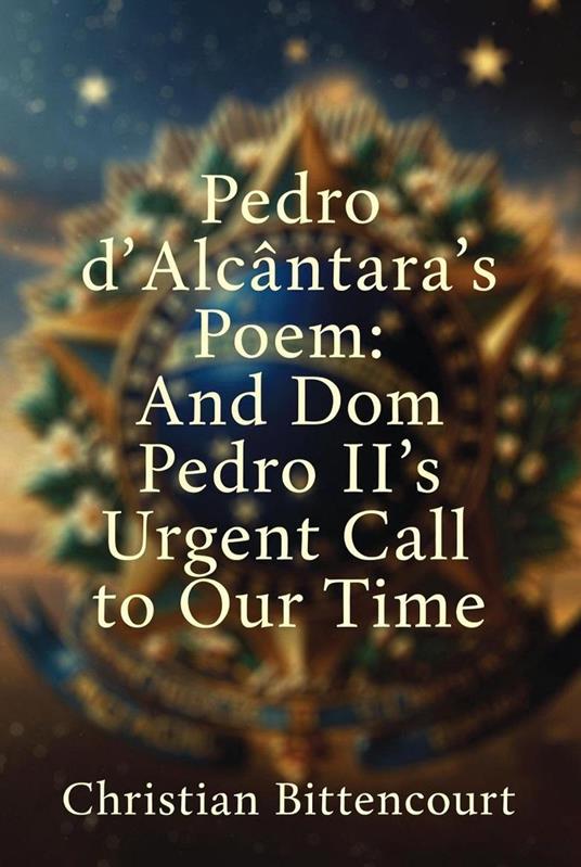 Pedro d’Alcântara’s Poem: And Dom Pedro II’s Urgent Call to Our Time