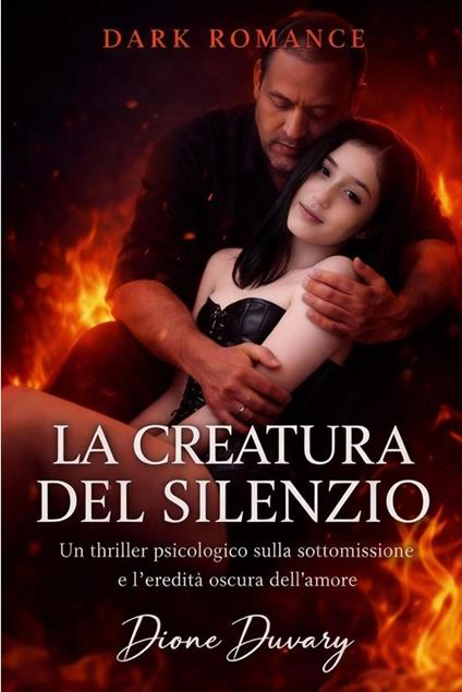 La Creatura del Silenzio: Un thriller psicologico sulla sottomissione e l’eredità oscura dell’amore - Dione Duvary - ebook
