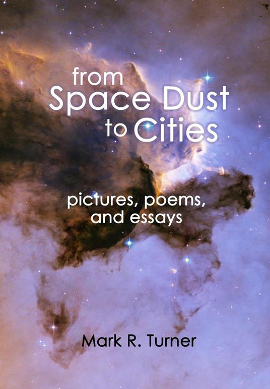 From Space Dust to Cities: pictures, poems, and essays