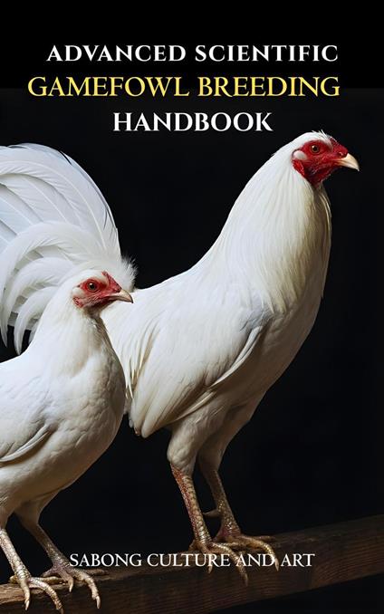 Advanced Scientific Gamefowl Breeding Handbook