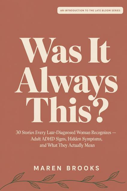 Was It Always This?: 30 Stories Every Late-Diagnosed Woman Recognizes — Adult ADHD Signs, Hidden Symptoms, and What They Actually Mean