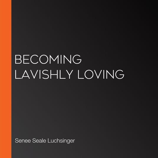Becoming Lavishly Loving