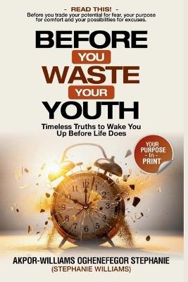 Before You Waste Your Youth: Timeless Truths to Wake You Up Before Life Does - Stephanie Williams - cover
