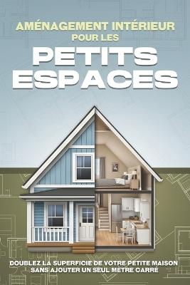 Aménagement intérieur pour les petits espaces: Doublez la superficie de votre petite maison sans ajouter un seul mètre carré - L L Bennett - cover