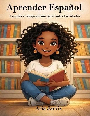 Aprender Español: Lectura y comprensión para todas las edades - Aria Jarvis - cover