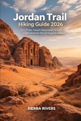 Jordan Trail Hiking Guide 2026: Epic Trails, Desert Adventures & Petra Exploration for Solo & Beginner Hikers - Sierra Rivers - cover