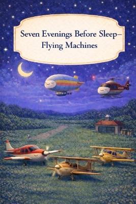 Seven Evenings Before Sleep - Flying Machines: A Gentle Bedtime Book About Quiet Evenings in the Sky - Patrik Lumen - cover