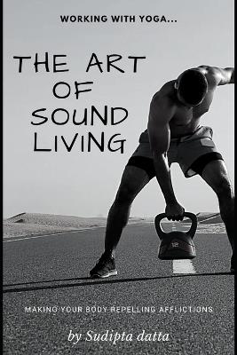 The Art of Sound Living: Stay healthy with Yoga - Sudipta Datta - cover