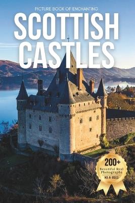 Picture Book of Enchanting Scottish Castles: A Stunning Visual Collection of Scotland's Legendary Castles and Dramatic Landscapes - Owen Earthley - cover