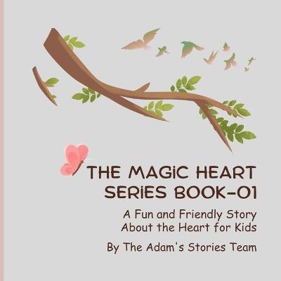 THE MAGiC HEART SERiES BOOK-01: A Fun and Friendly Story About the Heart for Kids - Amdadul Haque Chowdhury,The Adam's Stories Team - cover