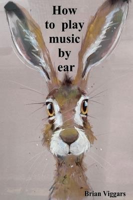 How to play music by ear - Brian Viggars - cover