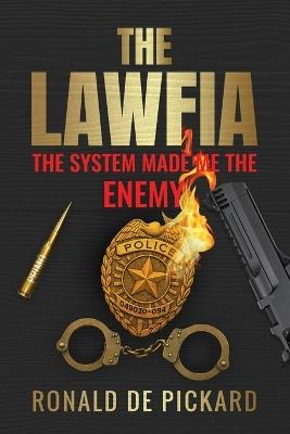 The LAWFIA: The System Made Me The ENEMY - Ronald de Pickard - cover