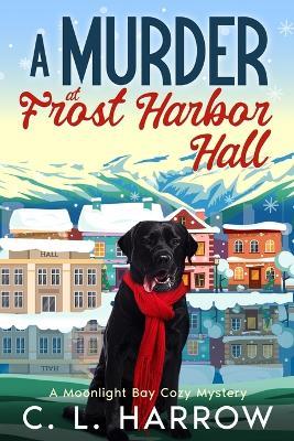 A Murder at Frost Harbor Hall: A Moonlight Bay Cozy Mystery - C L Harrow - cover