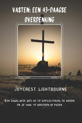 Vasten: Een 43-daagse overdenking: Een dagelijkse gids om te reflecteren, te bidden en je voor te bereiden op Pasen - Joycrest Lightbourne - cover