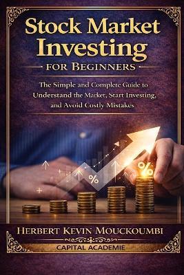 Stock Market Investing for Beginners: The Simple and Complete Guide to Understand the Market, Start Investing, and Avoid Costly Mistakes: #Stock market investing, #Investing for beginners, #trading - Herbert Kevin Mouckoumbi - cover