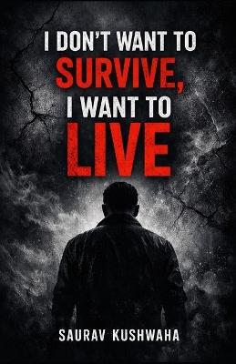 I Don't Want to Survive, I Want to Live - Saurav Kushwaha - cover