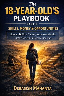 The 18-Year-Old's Playbook: Part 2: Skills, Money & Opportunities - Debasish Mahanta - cover