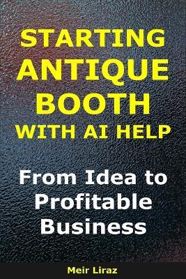 How to Start an Antique Booth With AI Help: From Idea to Profitable Business - Meir Liraz - cover