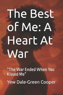 The Best of Me: A Heart At War: "The War Ended When You Kissed Me" - Yew Dale-Green Cooper - cover
