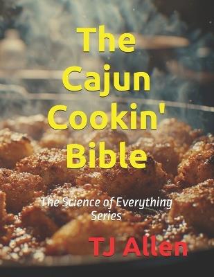 The Cajun Cookin' Bible: The Science of Everything Series - Tj Allen - cover