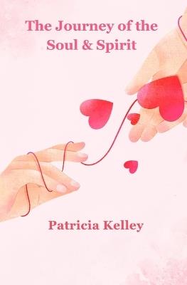 The Journey of the Soul & Spirit - Patricia Kelley - cover