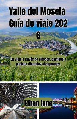 Valle del Mosela Guía de viaje 2026: Un viaje a través de viñedos, castillos y pueblos ribereños atemporales. - Ethan Lane - cover