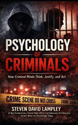 PSYCHOLOGY of CRIMINALS: How Criminal Minds Think, Justify, and Act - Steven David Lampley - cover