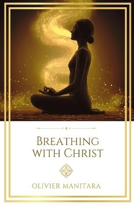 Breathing with Christ: Exercises for spiritual awakening from the Essene tradition - Olivier Manitara - cover
