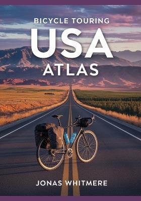 Bicycle Touring USA Atlas: Long-Distance Routes, Maps, Camping & Planning Tips - Jonas Whitmere - cover