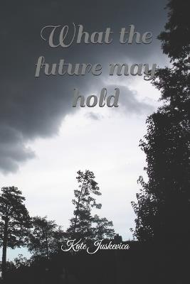 What the future may hold - Kate Elizabeth Juskevica - cover