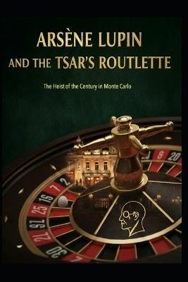 Arsène Lupin and the Tsar's Roulette - Jose Maria Alarte Duart - cover