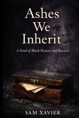 Ashes We Inherit: A Novel of Black History and Racism - Sam Xavier - cover