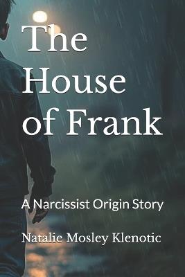 The House of Frank: A Narcissist Origin Story - Natalie Mosley Klenotic - cover