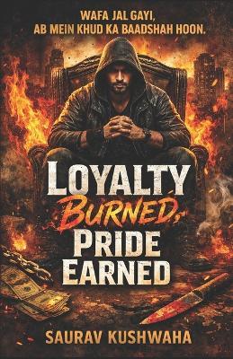 Loyalty Burned, Pride Earned - Saurav Kushwaha - cover