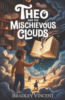Theo and the Mischievous Clouds: A Magical Mystery About Friendship and Imagination - Bradley Vincent - cover