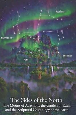 The Sides of the North: The Mount of Assembly, The Garden of Eden, and the Scriptural Cosmology of the Earth - Mtm Ministries - cover