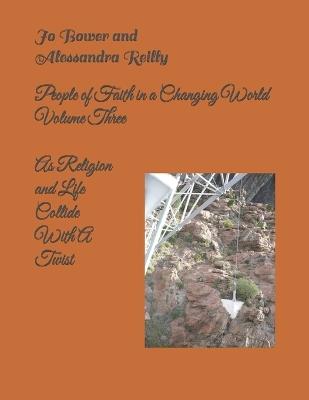 People of Faith in a Changing World Volume III: Where Religion Meets Life With a Twist - Alesssandra Reilly,Jo Bower - cover