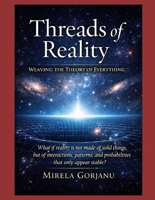Threads of Reality: Weaving the Theory of Everything - Mirela Gorjanu - cover